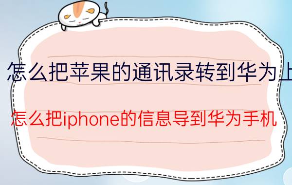 怎么把苹果的通讯录转到华为上 怎么把iphone的信息导到华为手机？